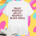Trust Protect Uplift Respect Black Girls Shirts