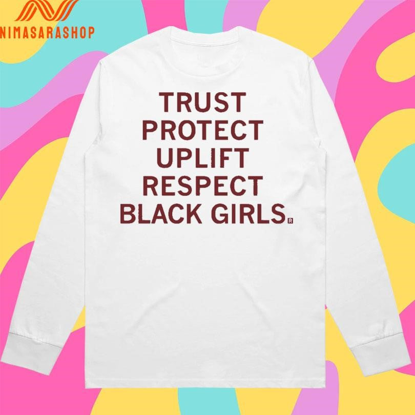 Trust Protect Uplift Respect Black Girls Shirts