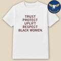 Trust Protect Uplift Respect Black Women Shirt