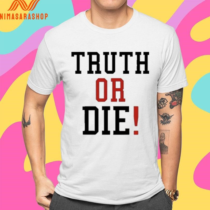 Truth Or Die Shirts