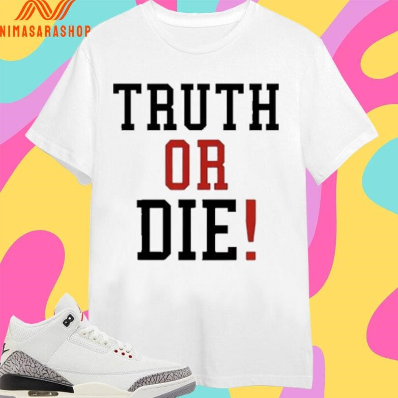 Truth Or Die Shirts