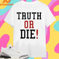 Truth Or Die Shirts