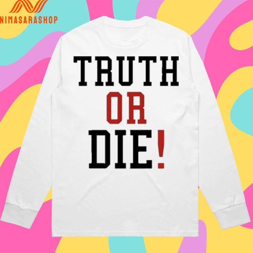 Truth Or Die Shirts