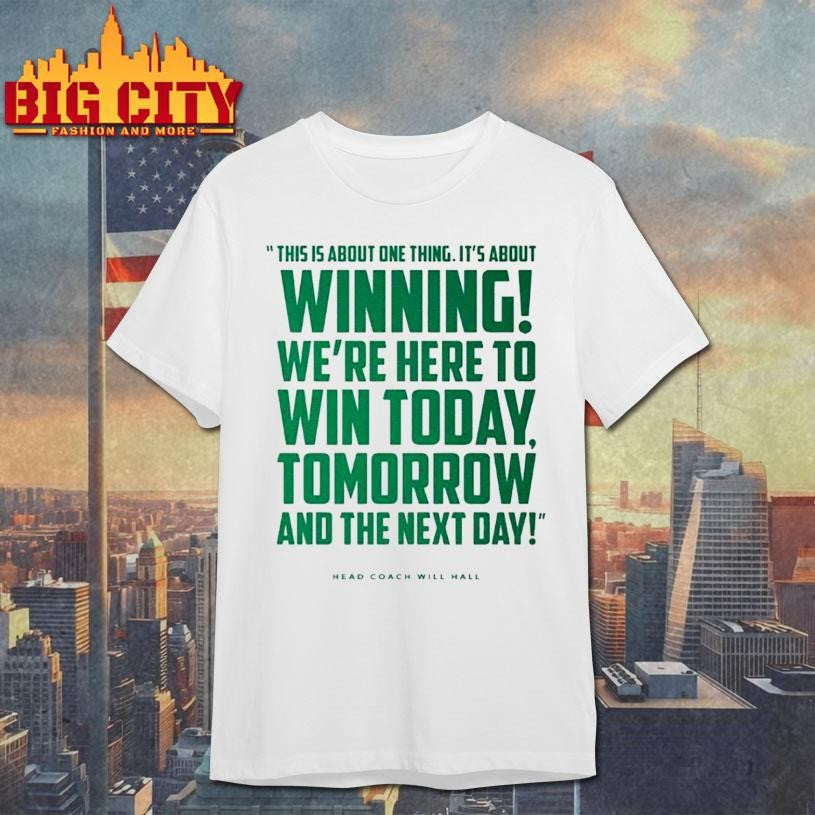 Tulane Head Coach Will Hall This Is About One Thing Its About Winning Were Here To Win Today Shirt
