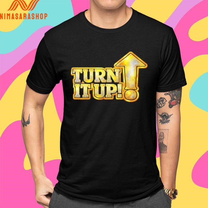 Turn It Up Shirts