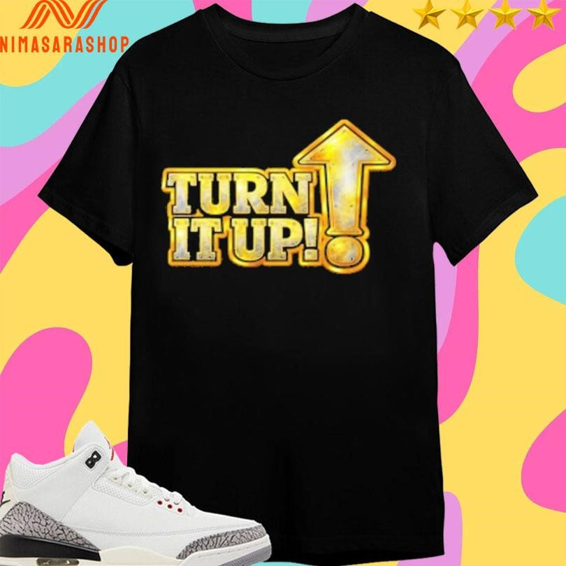 Turn It Up Shirts