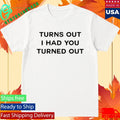 Turns Out I Had You Turned Out Fitted Shirt