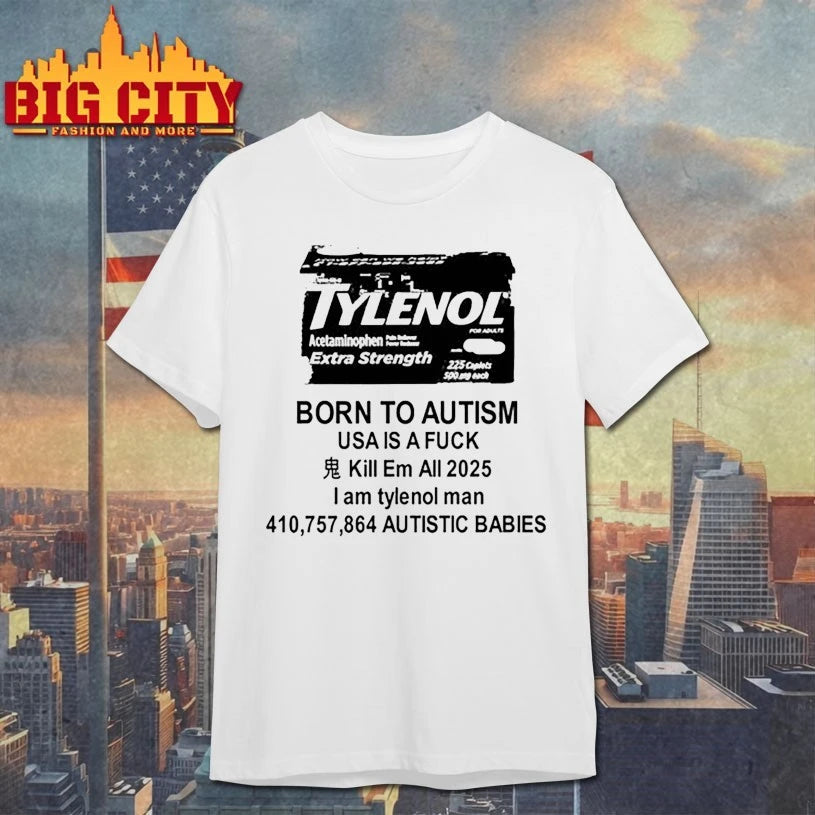 Tylenol Born To Autism Usa Is A Fuck Kill Em All 2025 I Am Tylenol Man Shirt