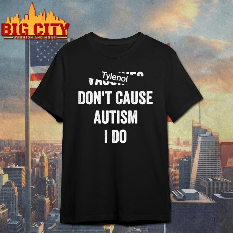 Tylenol Dont Cause Autism I Do T Shirt