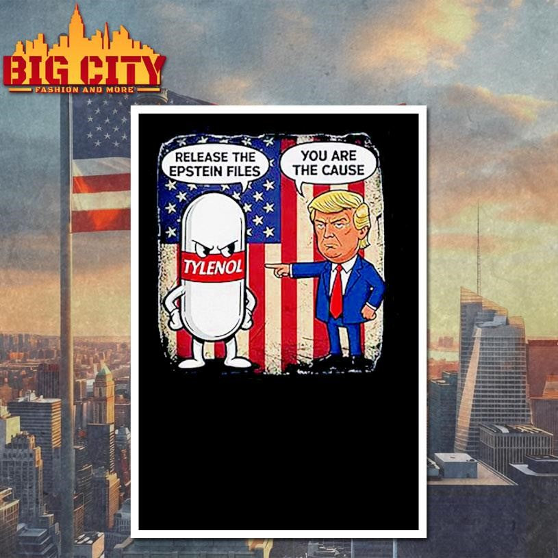 Tylenol Release The Epstein Files You Are The Cause Trump Shirt