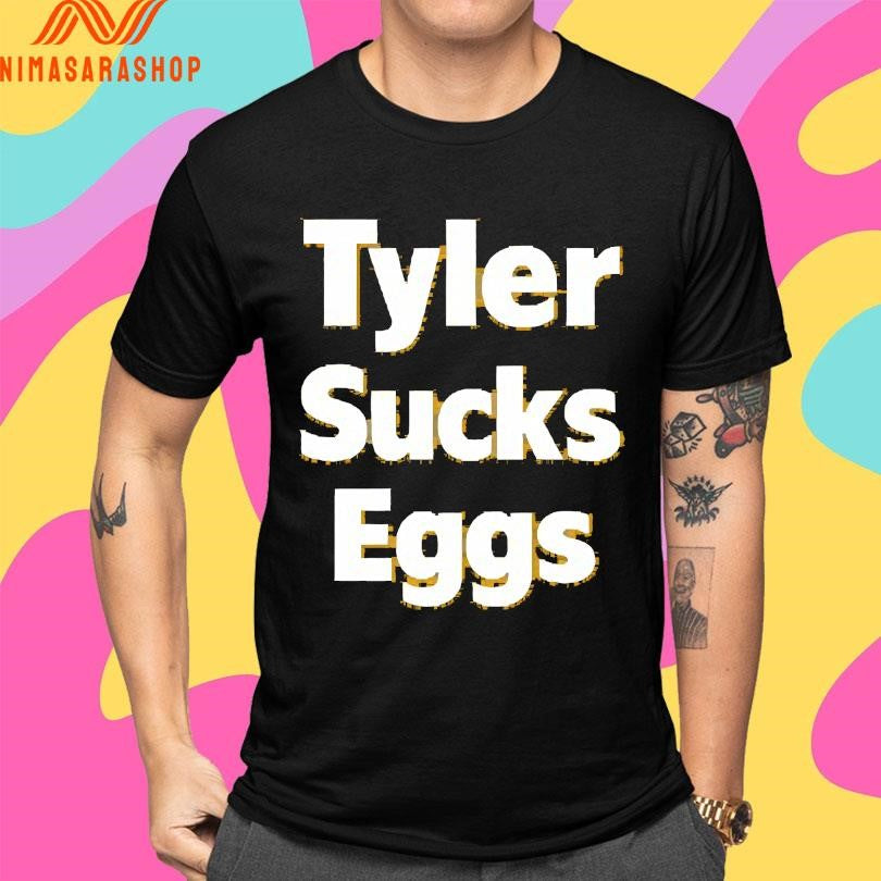 Tyler Sucks Eggs Shirts