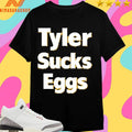 Tyler Sucks Eggs Shirts