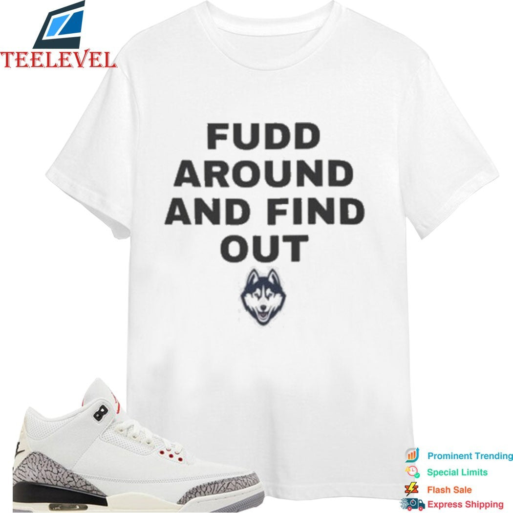 Uconn Huskies Fudd Around And Find Out T-Shirts