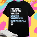 Uconn Huskies I’m Just Here To Watch Uconn Women’s Basketball Shirts