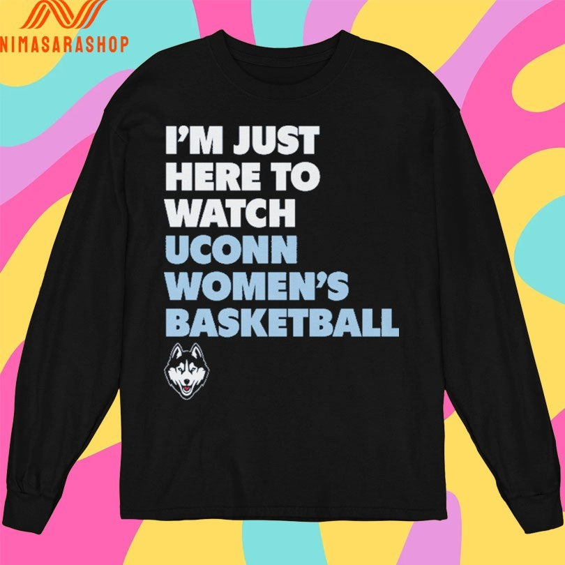 Uconn Huskies I’m Just Here To Watch Uconn Women’s Basketball Shirts