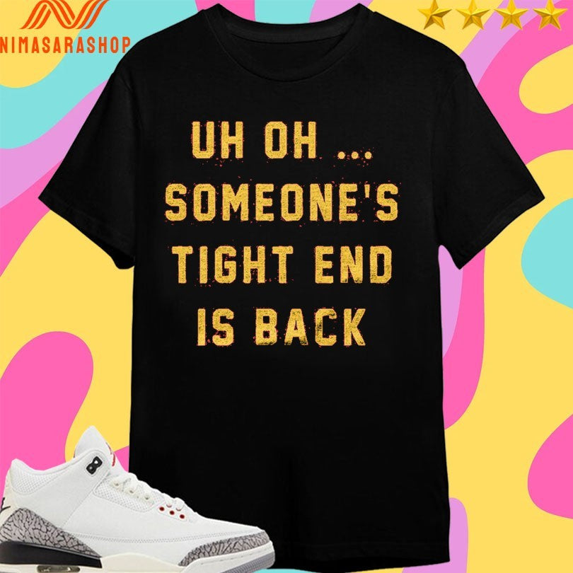 Uh Oh Someone’s Tight End Is Back Shirts