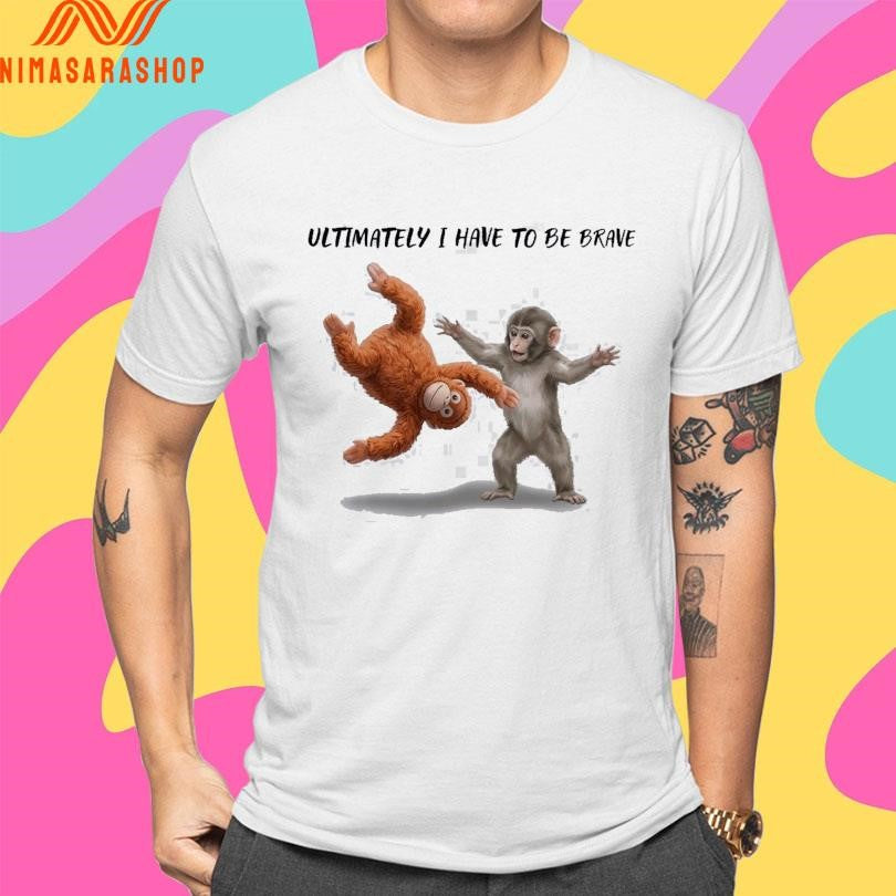Ultimately I Have To Be Brave Baby Monkey Punch 2026 Shirts