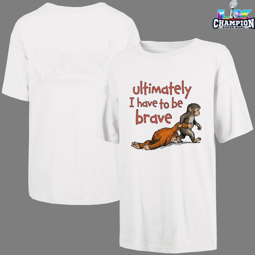 Ultimately I Have To Be Brave Monkey T-Shirts