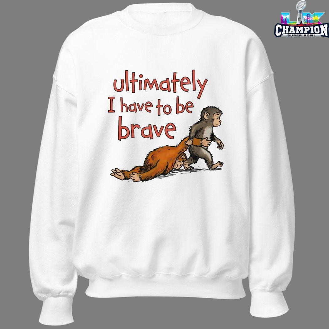 Ultimately I Have To Be Brave Monkey T-Shirts