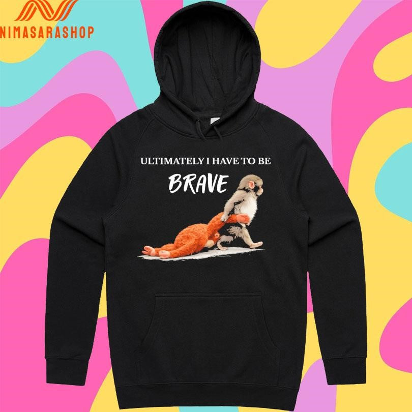 Ultimately I Have To Be Brave Punch The Monkey Shirts
