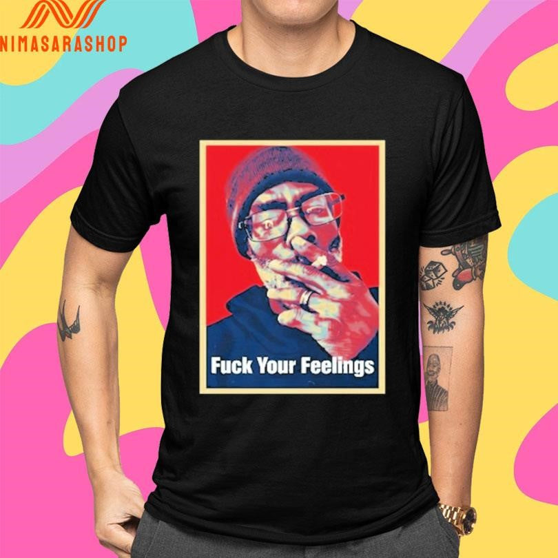 Uncle Clif Fuck Your Feelings Shirts