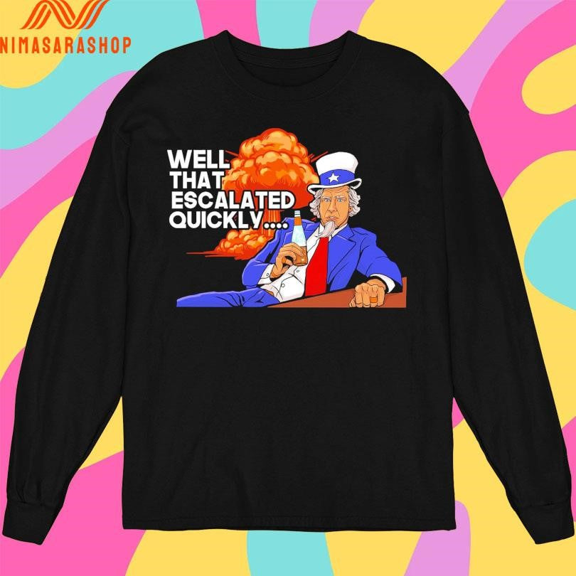 Uncle Sam Well That Escalated Quickly Shirts