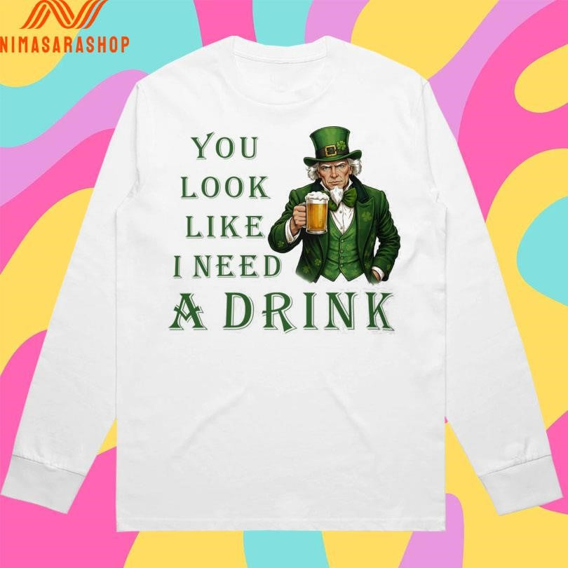 Uncle Sam’s You Look Like I Need A Drink St Patrick’s Day Shirts
