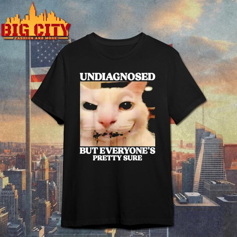 Undiagnosed But Everyone’s Pretty Sure Funny Silly Cat Meme Shirt