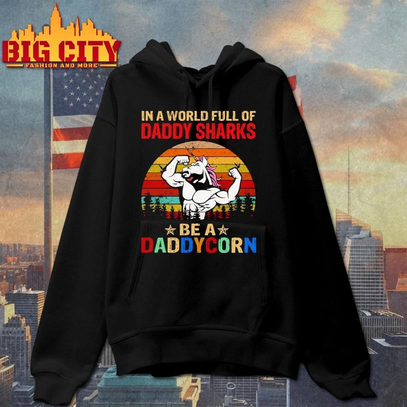 Unicorn In A World Full Of Daddy Sharks Be A Daddycorn Shirt