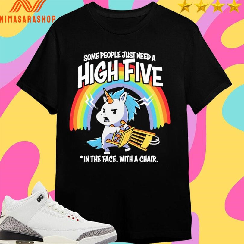 Unicorn Some People Just Need A High Five In The Face With A Chair Shirts