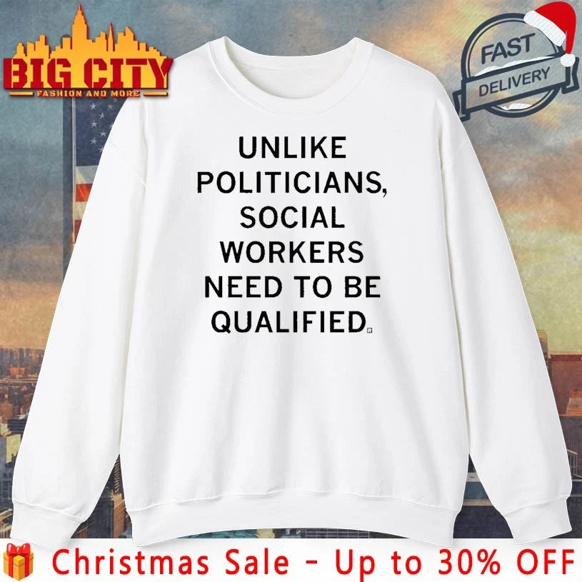 Unlike politicians Social Workers Need To Be Qualified shirt