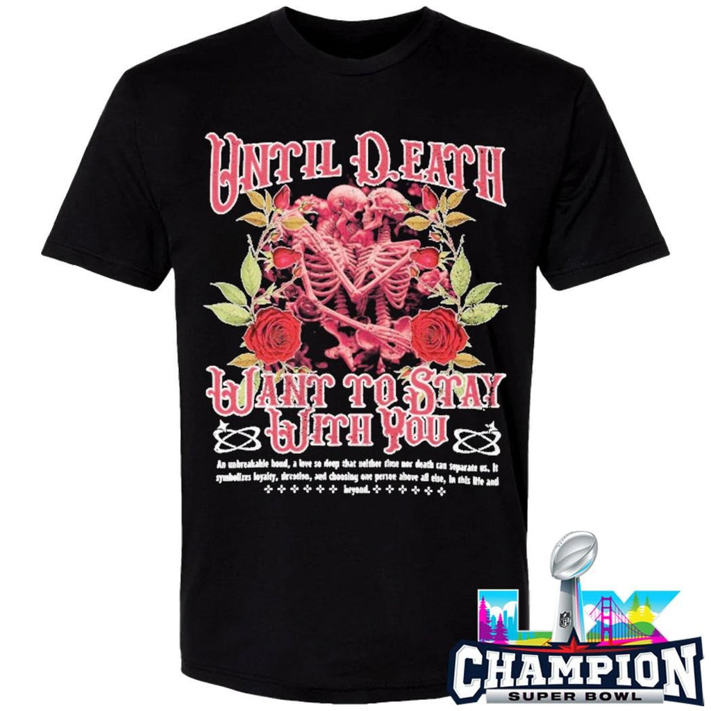 Until Death Want To Stay With You Shirt