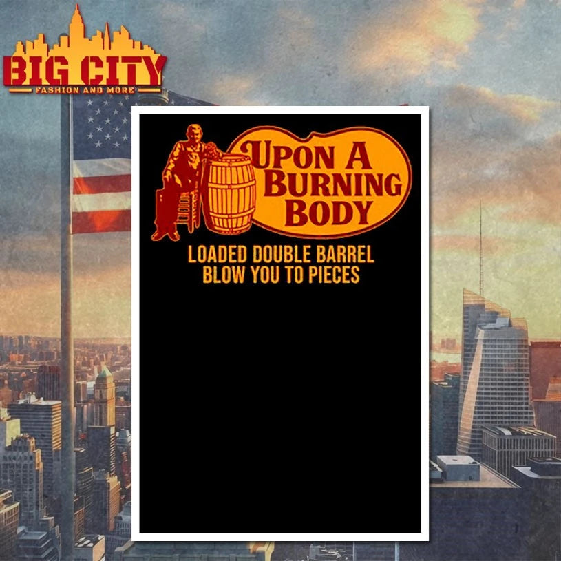 Upon A Burning Body Loaded Double Barrel Blow You To Pieces shirts