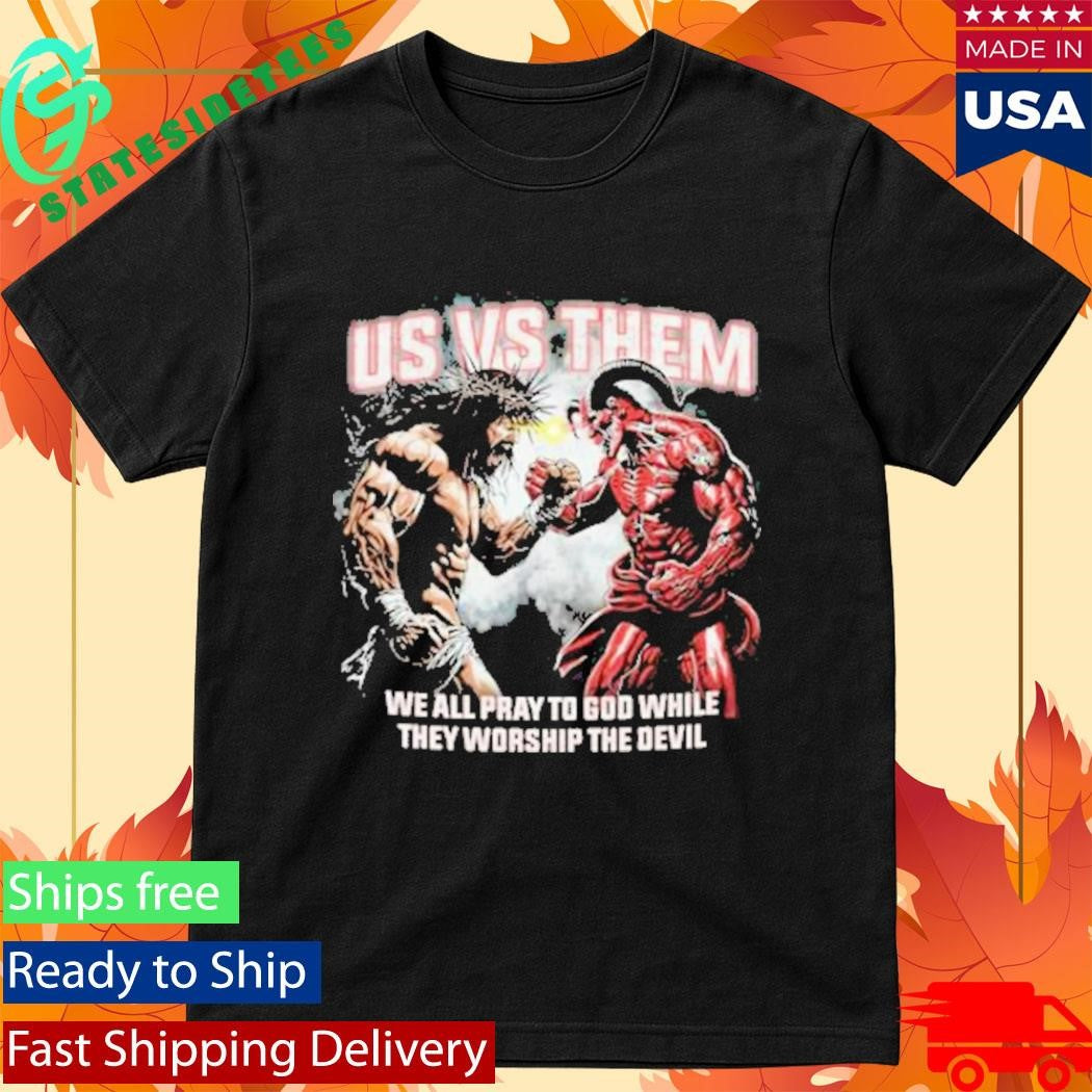 Us Vs Them We All Pray To God While They Worship The Devil T-Shirt