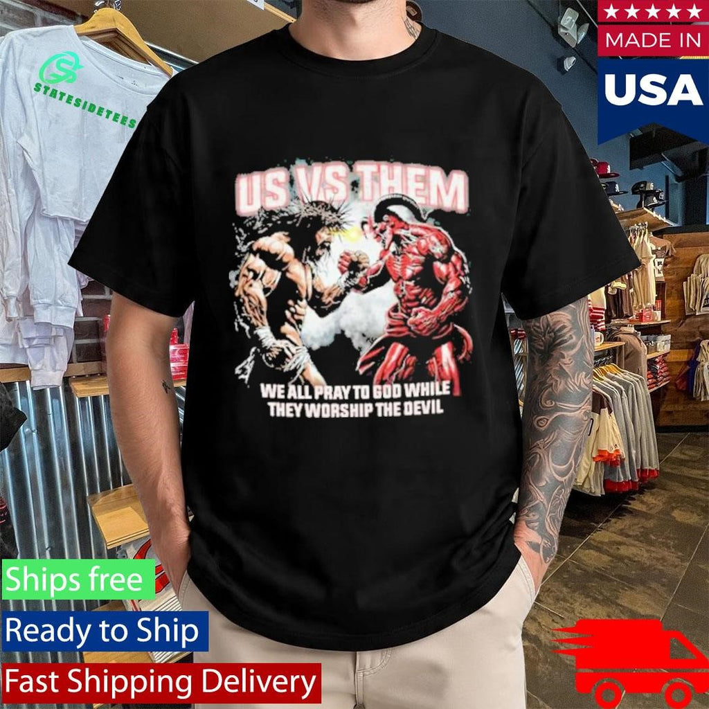Us Vs Them We All Pray To God While They Worship The Devil T-Shirt