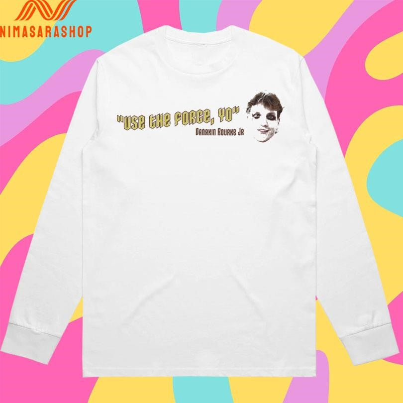 Use The Force Yo Danakin Rourke Jr Shirts