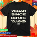 Vegan Since Before You Asked T-Shirt