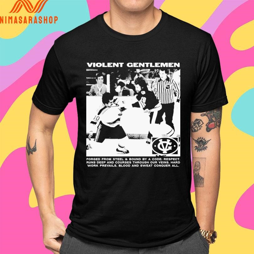 Violent Gentlemen Forged From Steel And Bound By A Code Respect Runs Deep And Courses Through Our Veins Hard Work Prevails Blood And Sweat Conquer All Shirts