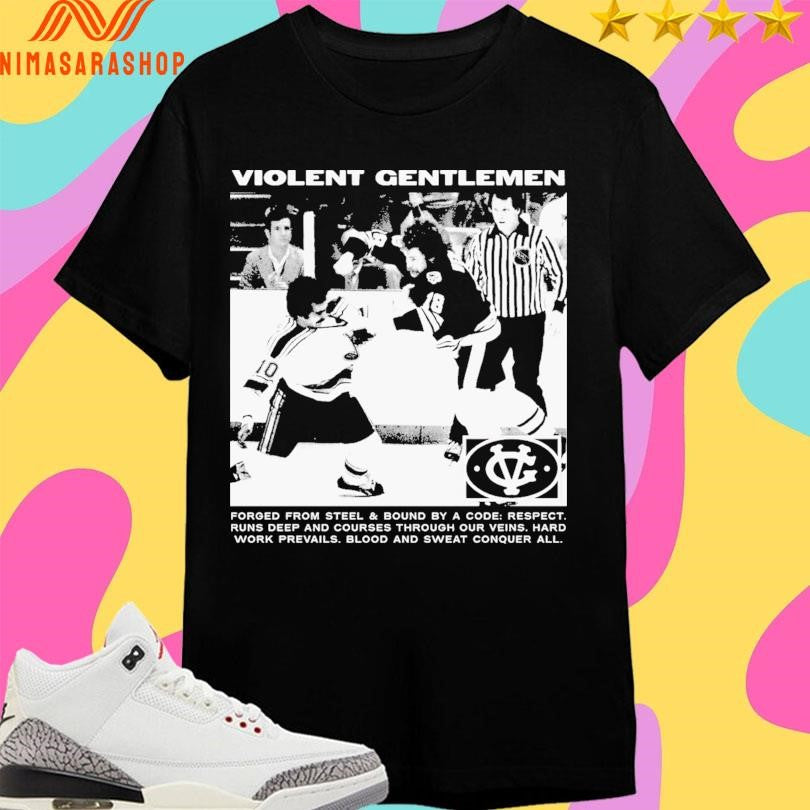 Violent Gentlemen Forged From Steel And Bound By A Code Respect Runs Deep And Courses Through Our Veins Hard Work Prevails Blood And Sweat Conquer All Shirts