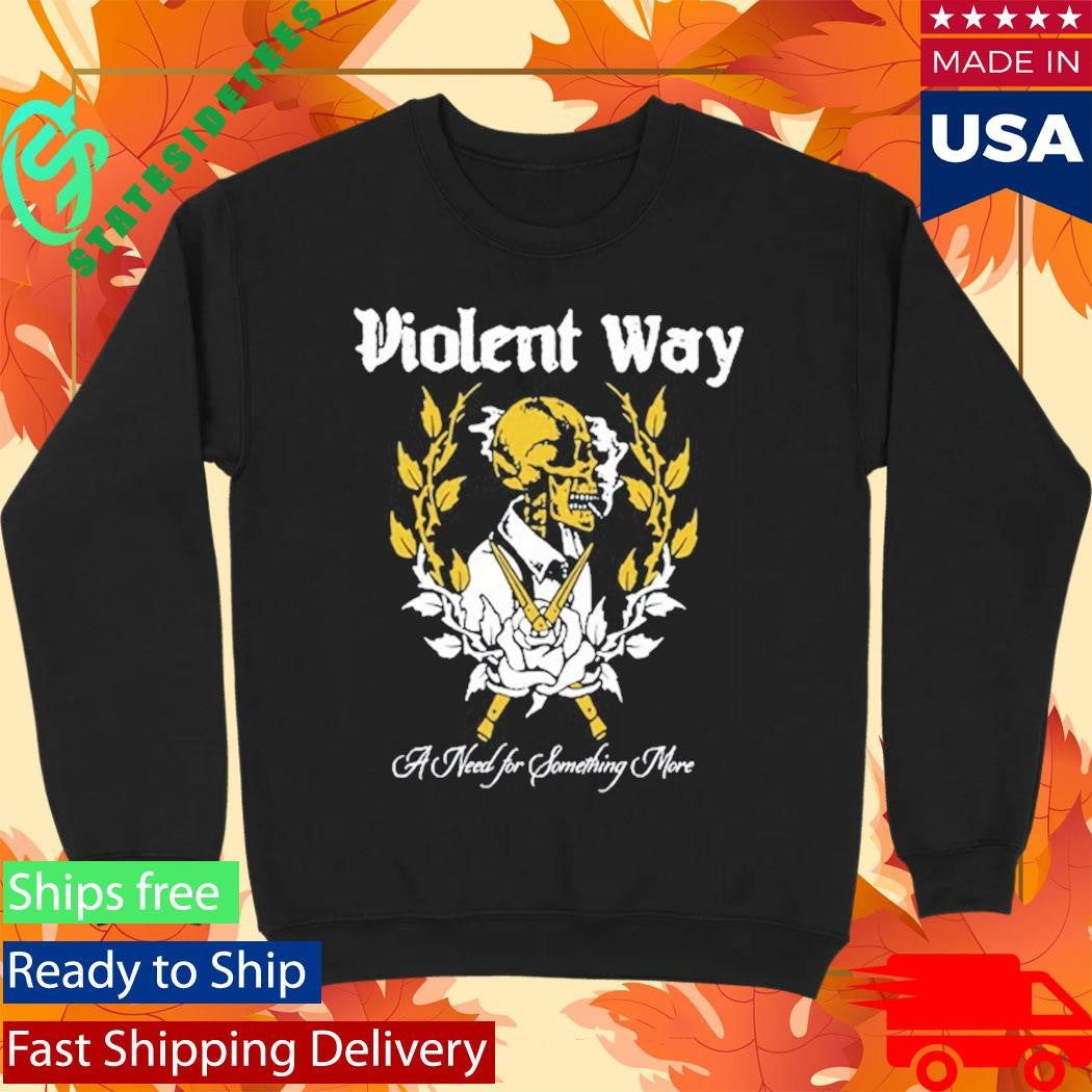 Violent Way Shirt A Need For Something More Shirt