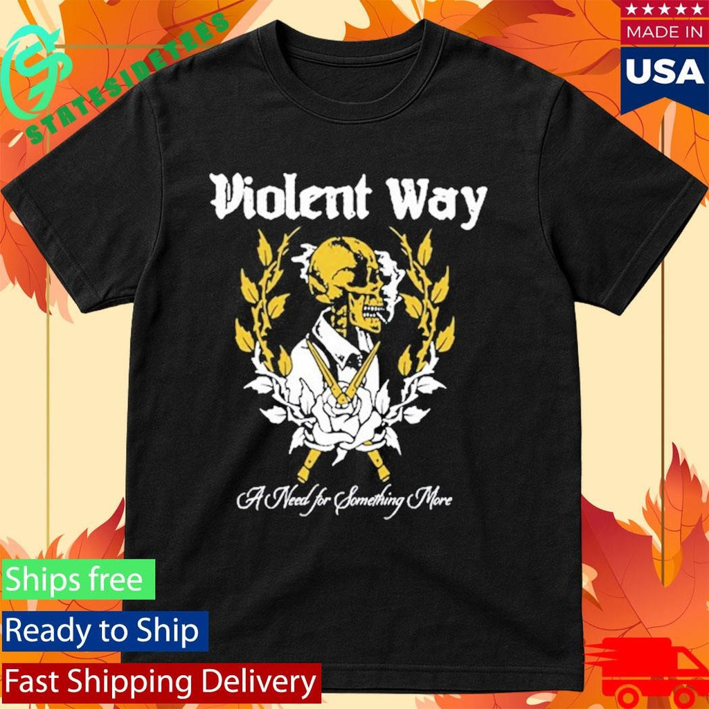 Violent Way Shirt A Need For Something More Shirt
