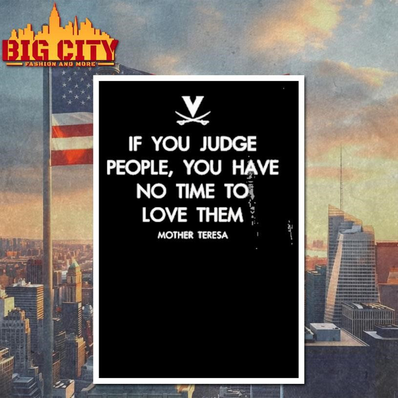 Virginia Cavaliers If You Judge People You Have No Time To Love Them Mother Teresa Shirt