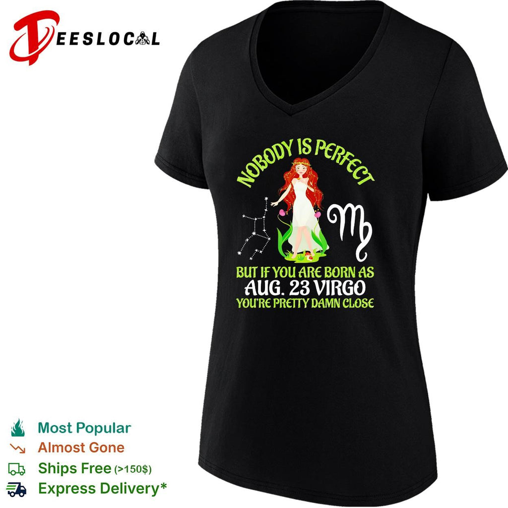 Virgo zodiac woman nobody is perfect but if you are born as Aug 23 youre pretty damn close shirt