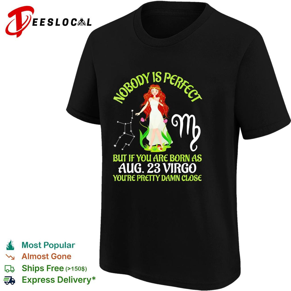 Virgo zodiac woman nobody is perfect but if you are born as Aug 23 youre pretty damn close shirt