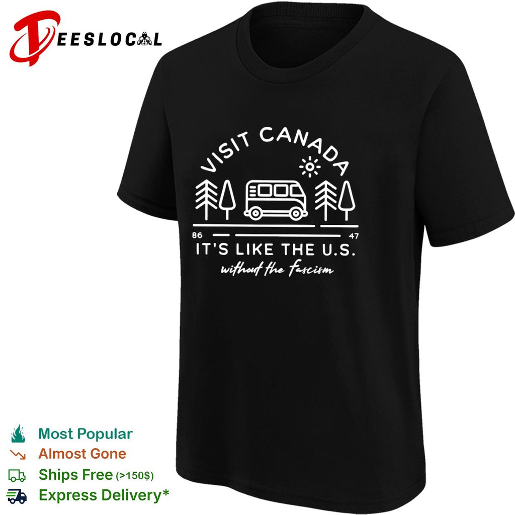 Visit Canada its like the US without the fascism travel road trip adventure shirt