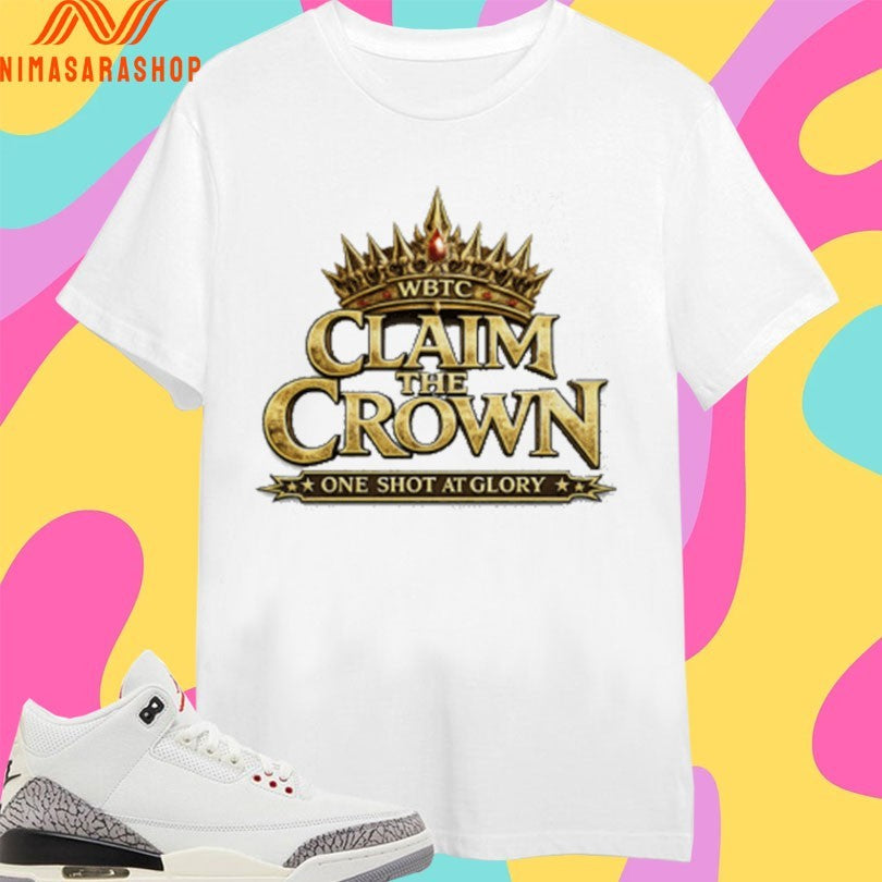 WBTC Claim The Crown One Shot At Glory Shirts