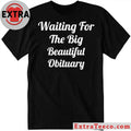 Waiting for The Big Beautiful Obituary Anti Trump 2026 T- Shirt