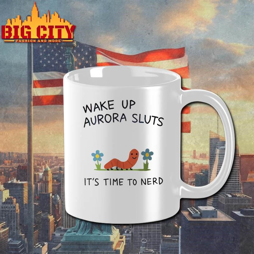 Wake Up Aurora Sluts It’s Time Ti Nerd Shirt