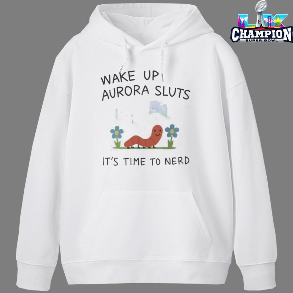 Wake Up Aurora Sluts It’s Time To Nerd Worm T-shirts