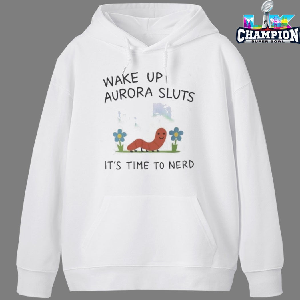 Wake Up Aurora Sluts It’s Time To Nerd Worm T-shirts